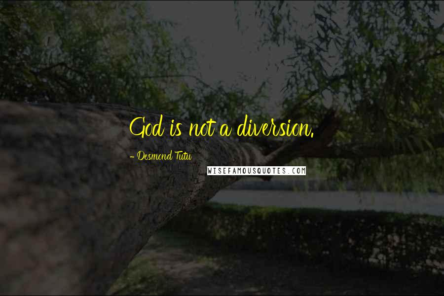 Desmond Tutu Quotes: God is not a diversion.