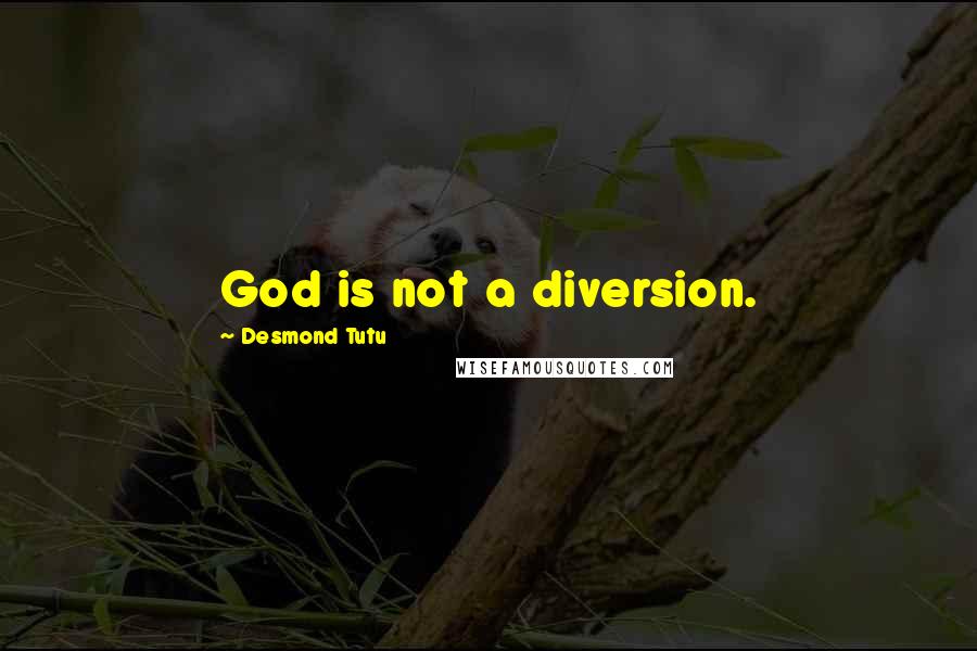 Desmond Tutu Quotes: God is not a diversion.