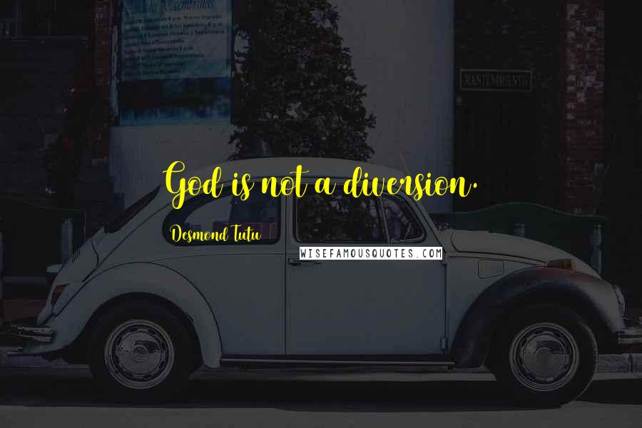 Desmond Tutu Quotes: God is not a diversion.