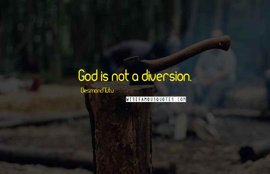 Desmond Tutu Quotes: God is not a diversion.