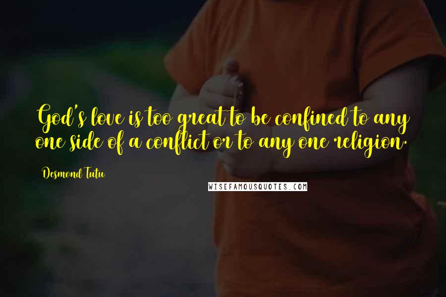 Desmond Tutu Quotes: God's love is too great to be confined to any one side of a conflict or to any one religion.
