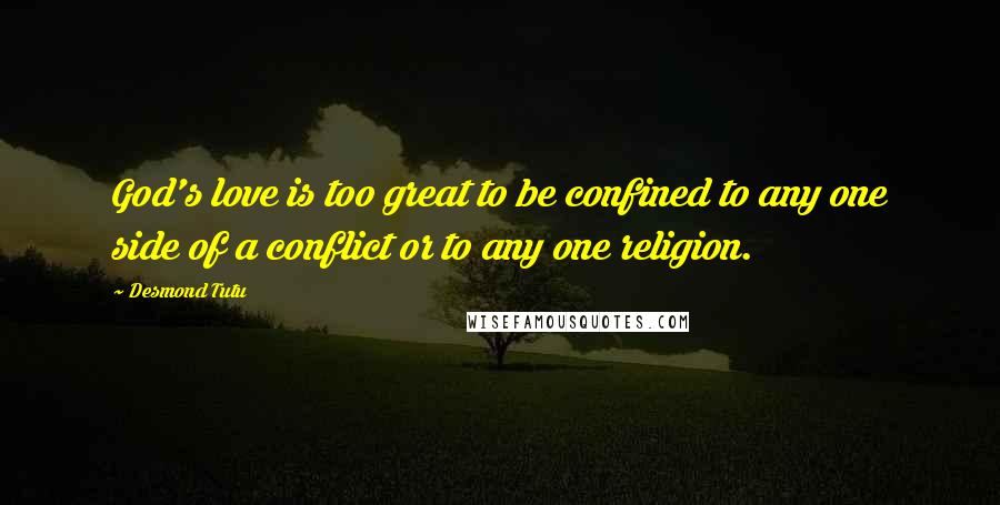 Desmond Tutu Quotes: God's love is too great to be confined to any one side of a conflict or to any one religion.