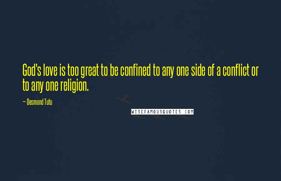 Desmond Tutu Quotes: God's love is too great to be confined to any one side of a conflict or to any one religion.
