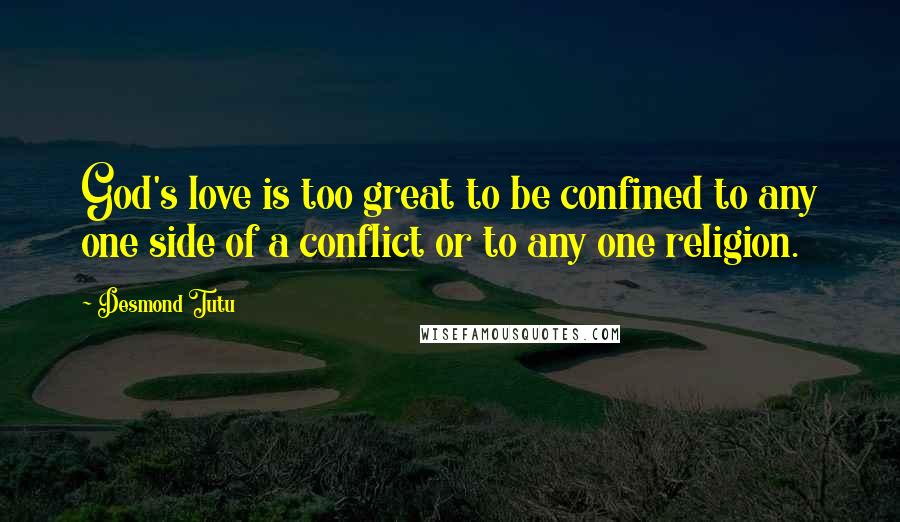Desmond Tutu Quotes: God's love is too great to be confined to any one side of a conflict or to any one religion.