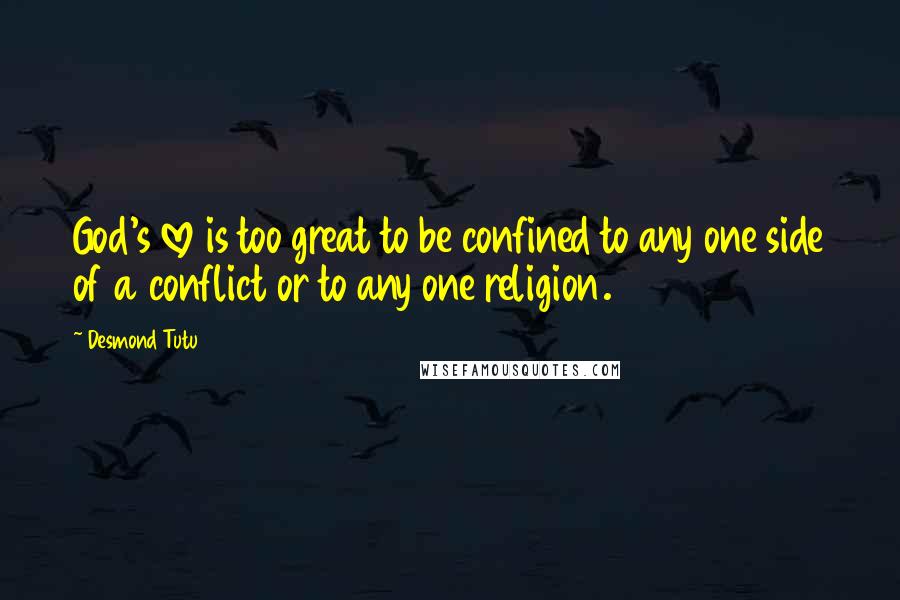 Desmond Tutu Quotes: God's love is too great to be confined to any one side of a conflict or to any one religion.
