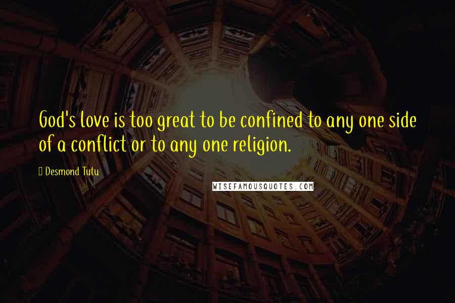 Desmond Tutu Quotes: God's love is too great to be confined to any one side of a conflict or to any one religion.