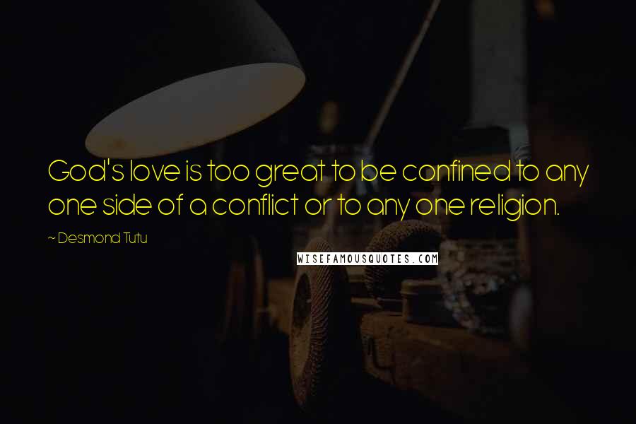 Desmond Tutu Quotes: God's love is too great to be confined to any one side of a conflict or to any one religion.