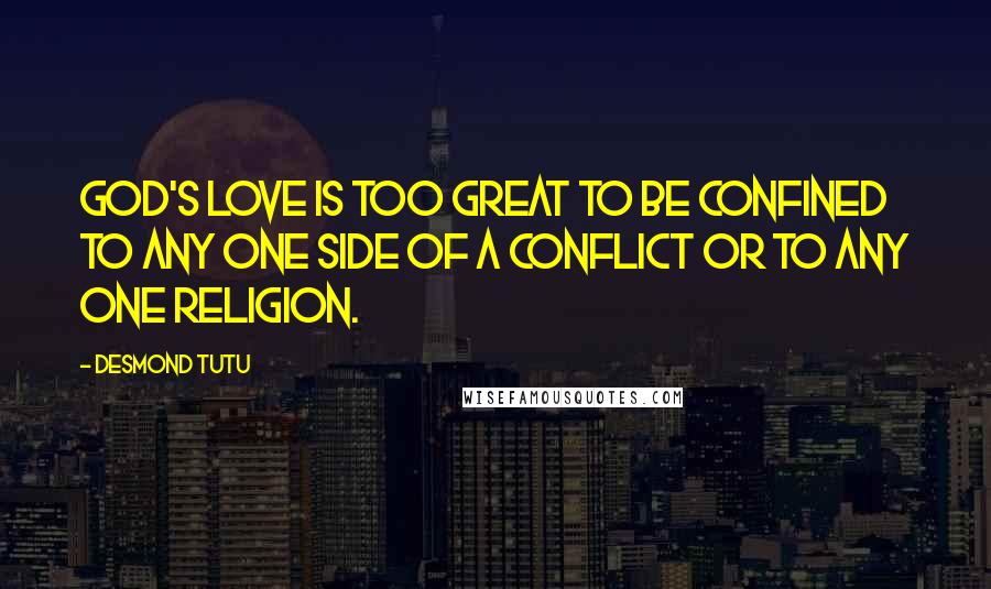 Desmond Tutu Quotes: God's love is too great to be confined to any one side of a conflict or to any one religion.