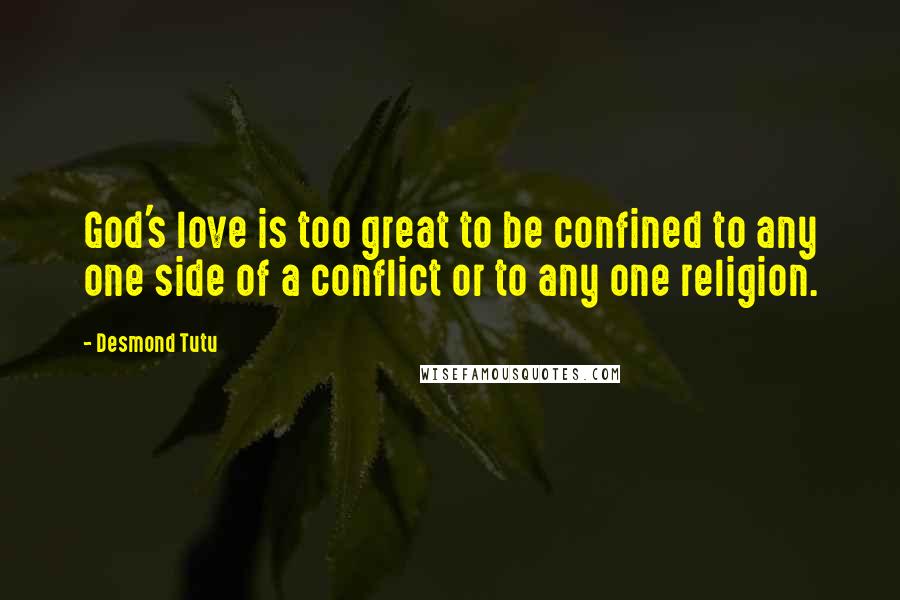 Desmond Tutu Quotes: God's love is too great to be confined to any one side of a conflict or to any one religion.