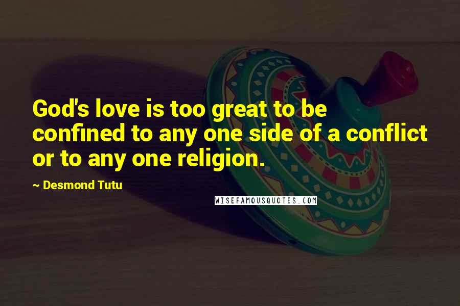 Desmond Tutu Quotes: God's love is too great to be confined to any one side of a conflict or to any one religion.