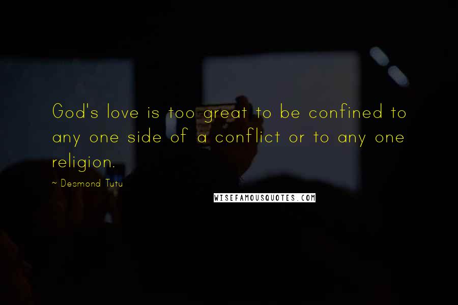 Desmond Tutu Quotes: God's love is too great to be confined to any one side of a conflict or to any one religion.