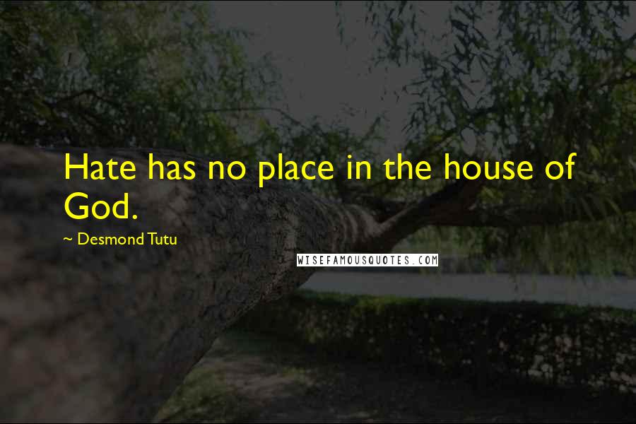 Desmond Tutu Quotes: Hate has no place in the house of God.