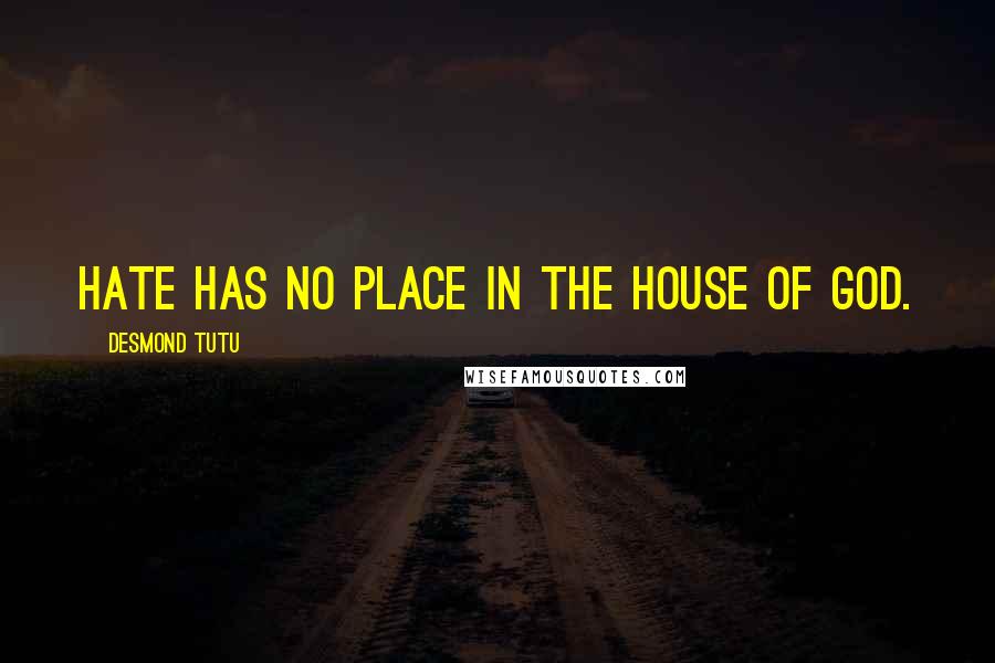 Desmond Tutu Quotes: Hate has no place in the house of God.