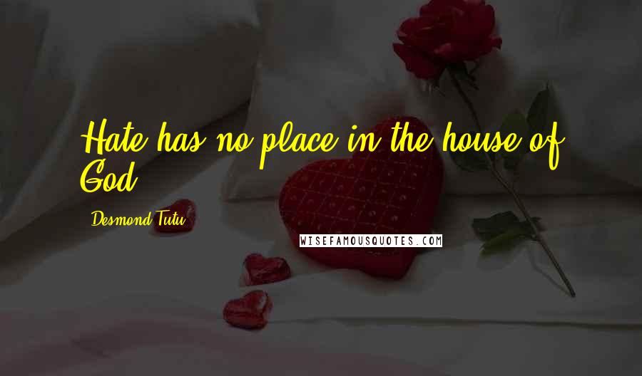 Desmond Tutu Quotes: Hate has no place in the house of God.