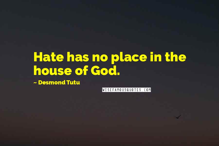 Desmond Tutu Quotes: Hate has no place in the house of God.