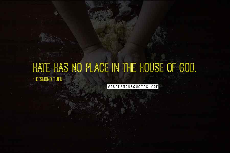 Desmond Tutu Quotes: Hate has no place in the house of God.