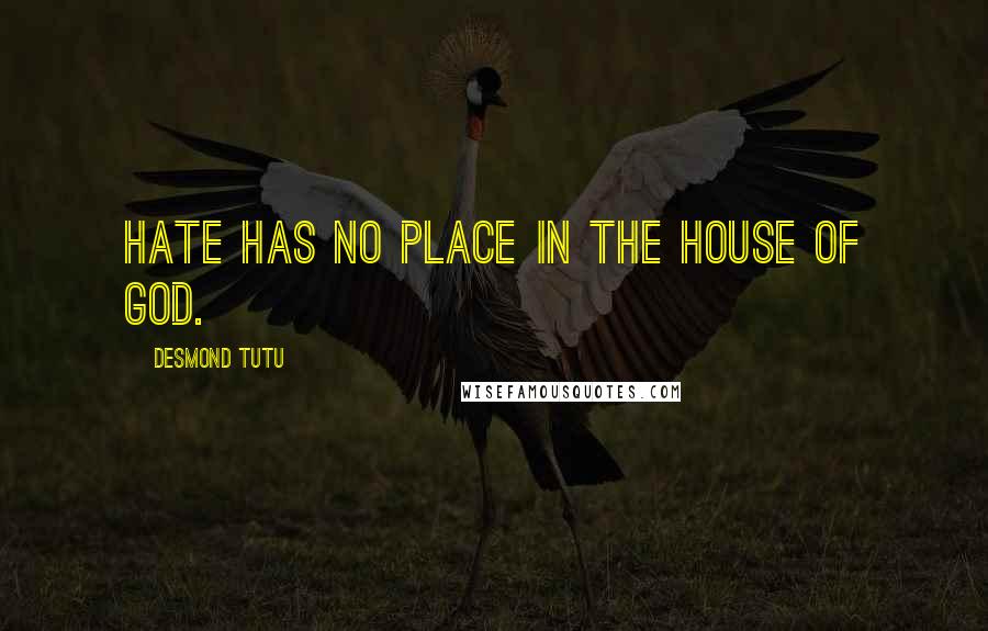 Desmond Tutu Quotes: Hate has no place in the house of God.