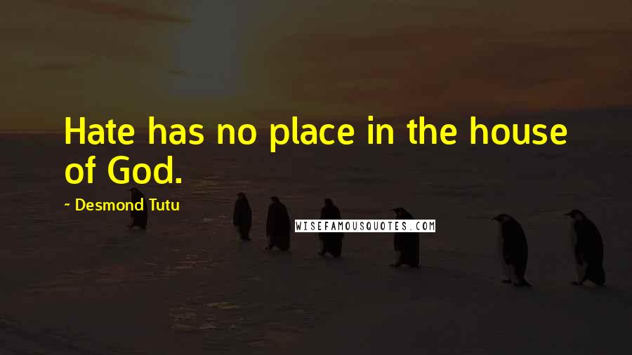 Desmond Tutu Quotes: Hate has no place in the house of God.