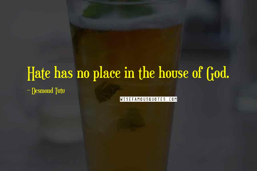 Desmond Tutu Quotes: Hate has no place in the house of God.