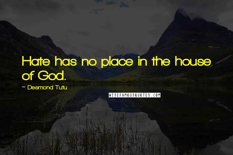 Desmond Tutu Quotes: Hate has no place in the house of God.