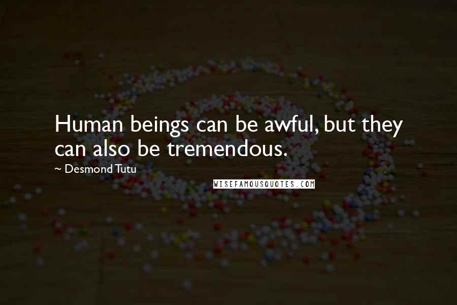 Desmond Tutu Quotes: Human beings can be awful, but they can also be tremendous.