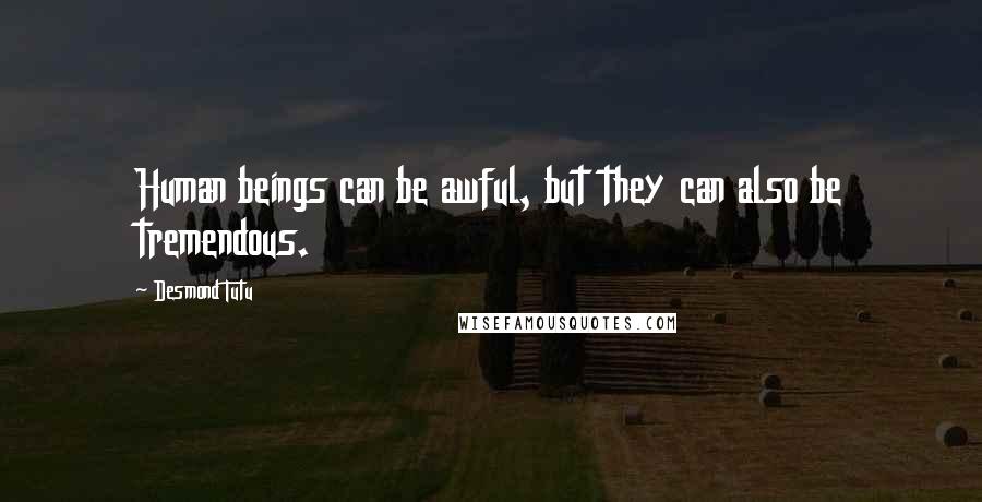 Desmond Tutu Quotes: Human beings can be awful, but they can also be tremendous.