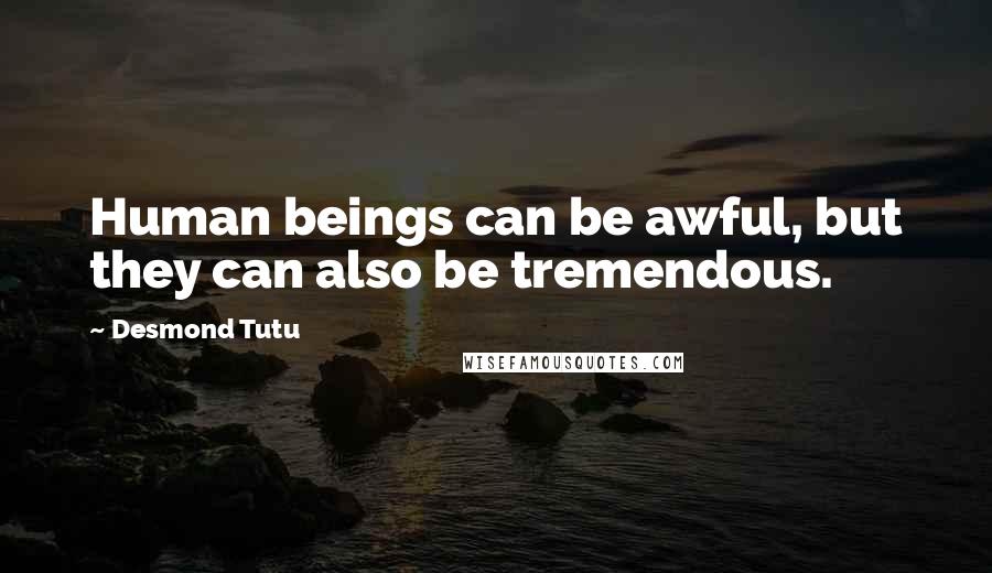 Desmond Tutu Quotes: Human beings can be awful, but they can also be tremendous.