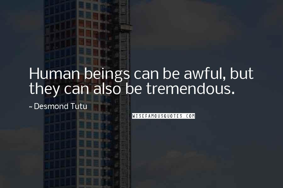 Desmond Tutu Quotes: Human beings can be awful, but they can also be tremendous.