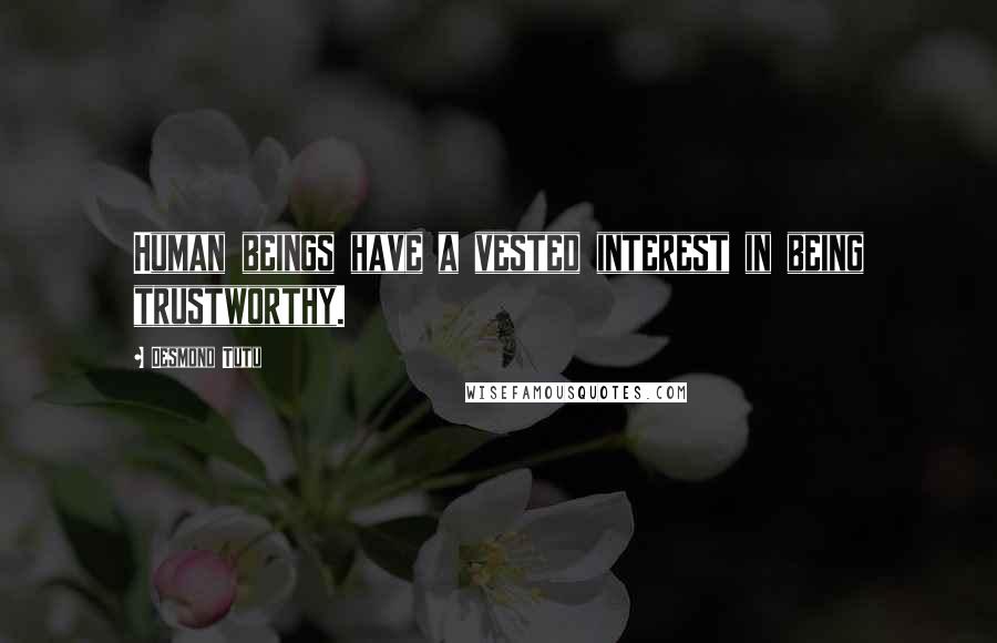 Desmond Tutu Quotes: Human beings have a vested interest in being trustworthy.