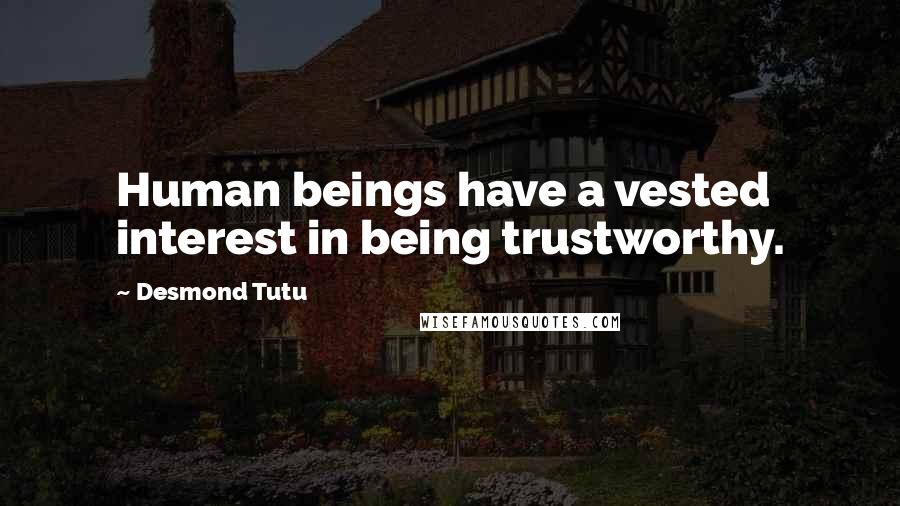 Desmond Tutu Quotes: Human beings have a vested interest in being trustworthy.