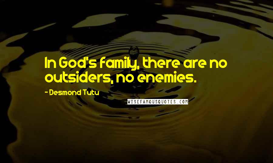 Desmond Tutu Quotes: In God's family, there are no outsiders, no enemies.
