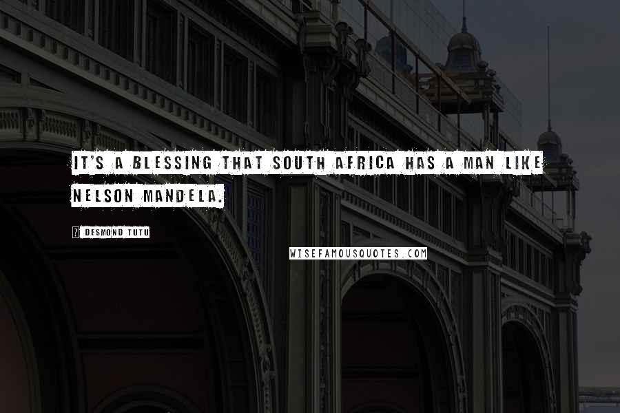 Desmond Tutu Quotes: It's a blessing that South Africa has a man like Nelson Mandela.