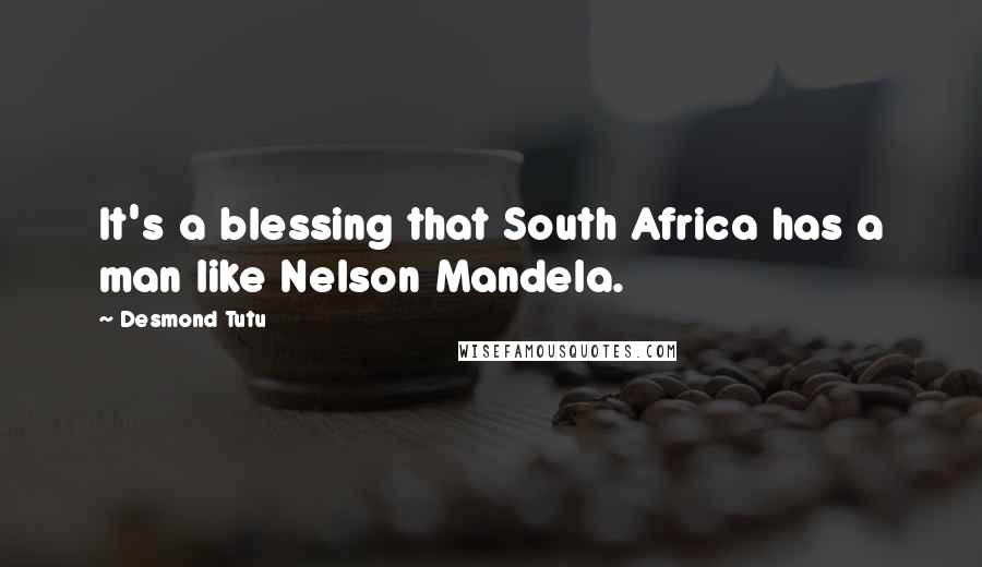 Desmond Tutu Quotes: It's a blessing that South Africa has a man like Nelson Mandela.