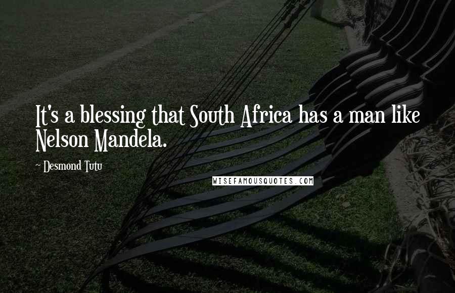 Desmond Tutu Quotes: It's a blessing that South Africa has a man like Nelson Mandela.