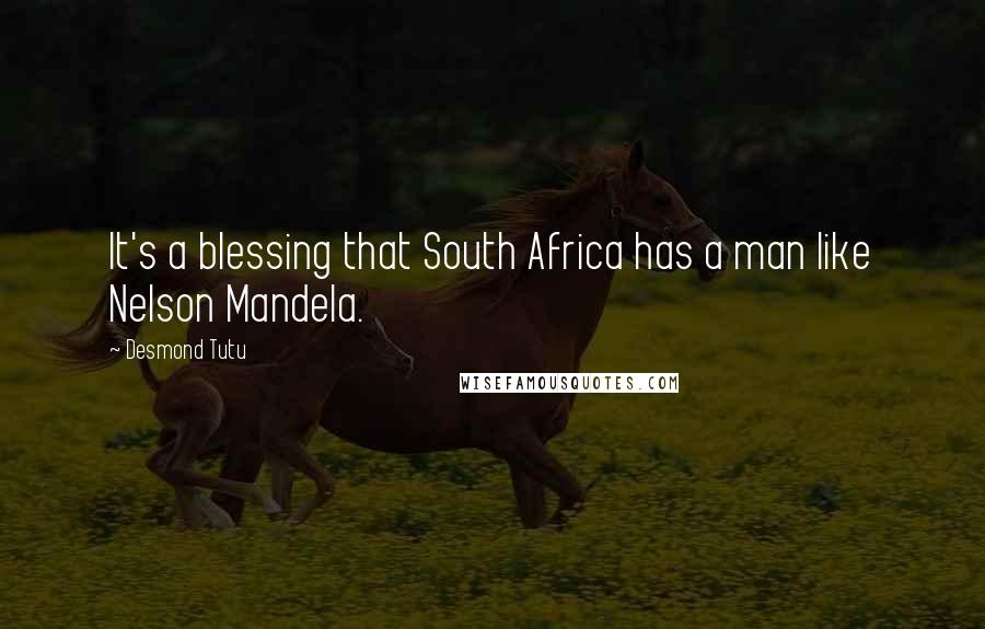 Desmond Tutu Quotes: It's a blessing that South Africa has a man like Nelson Mandela.