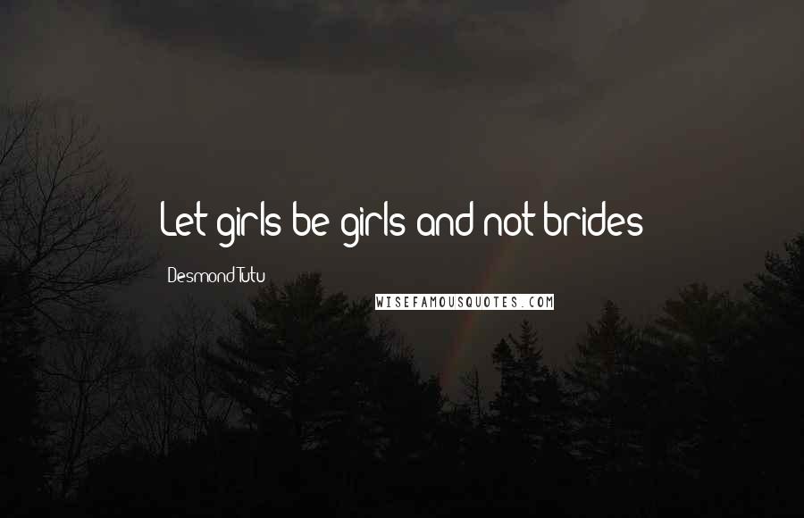 Desmond Tutu Quotes: Let girls be girls and not brides