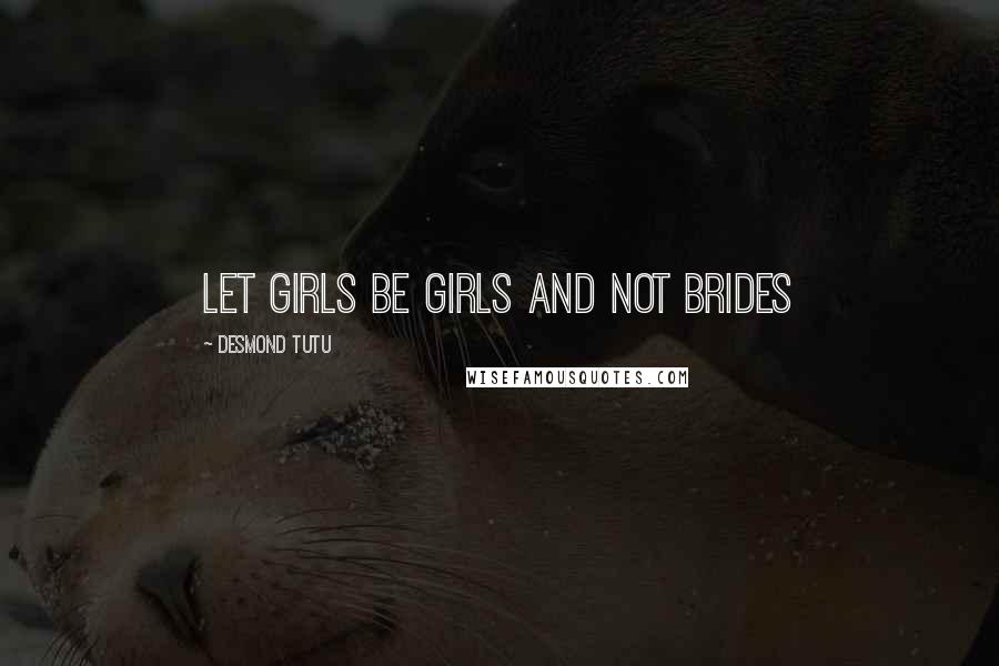 Desmond Tutu Quotes: Let girls be girls and not brides