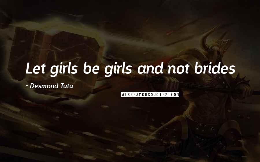 Desmond Tutu Quotes: Let girls be girls and not brides