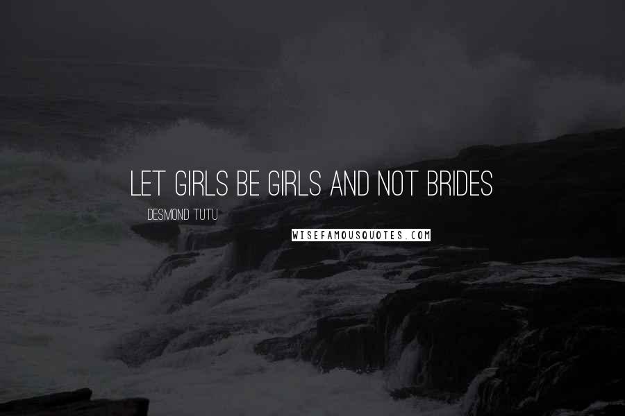 Desmond Tutu Quotes: Let girls be girls and not brides