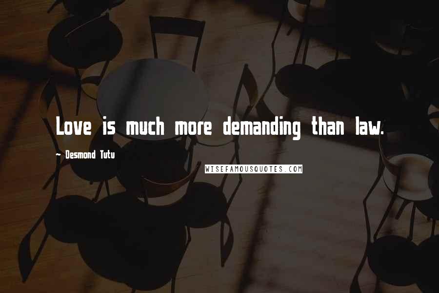 Desmond Tutu Quotes: Love is much more demanding than law.