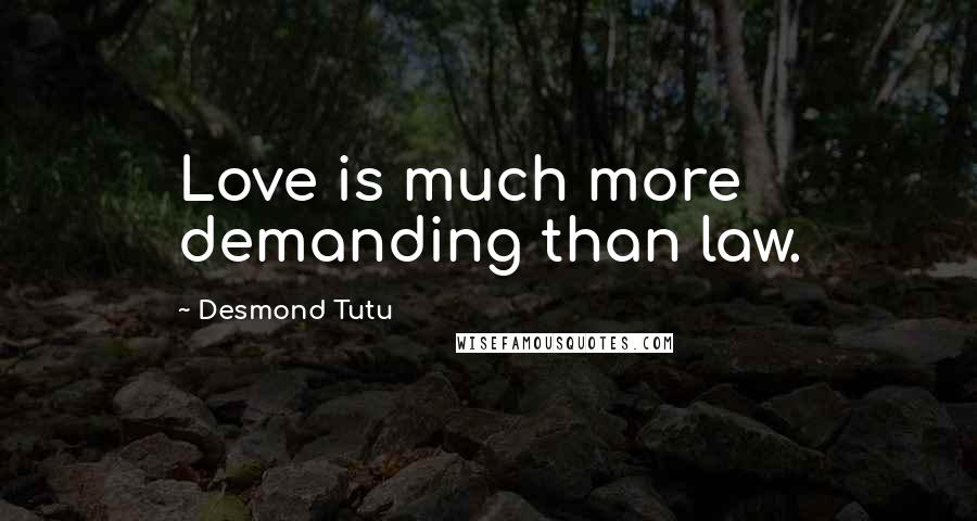 Desmond Tutu Quotes: Love is much more demanding than law.