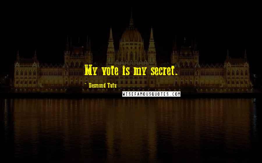 Desmond Tutu Quotes: My vote is my secret.