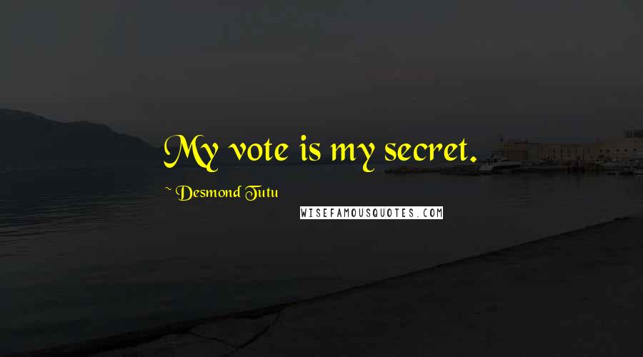 Desmond Tutu Quotes: My vote is my secret.
