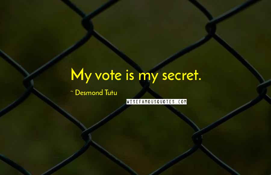 Desmond Tutu Quotes: My vote is my secret.