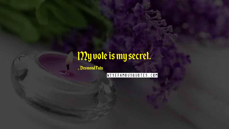 Desmond Tutu Quotes: My vote is my secret.