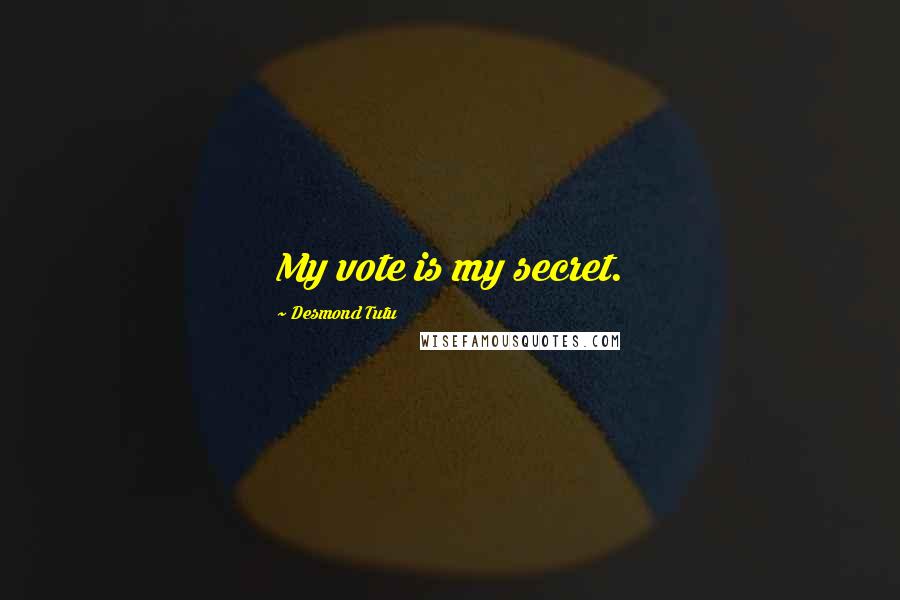 Desmond Tutu Quotes: My vote is my secret.