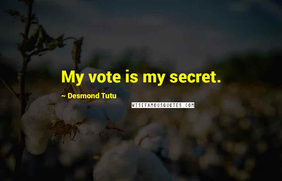 Desmond Tutu Quotes: My vote is my secret.