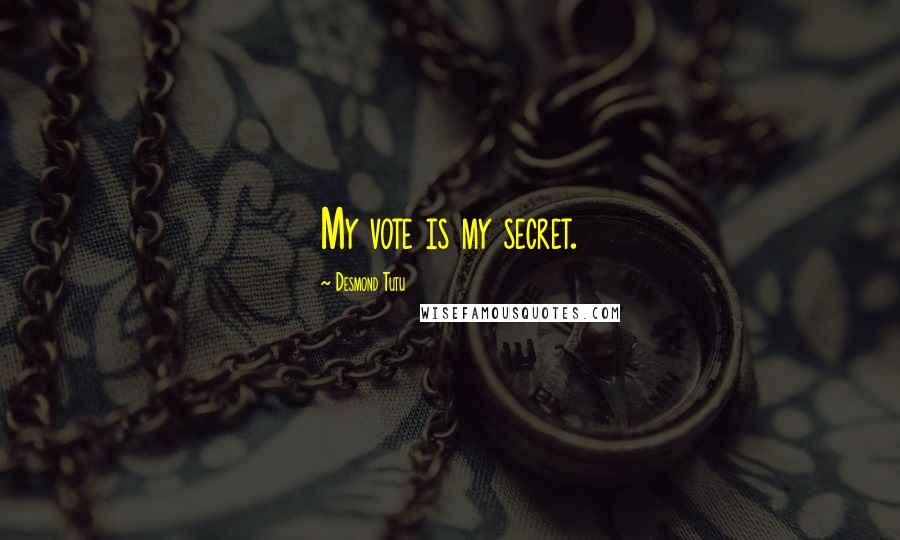 Desmond Tutu Quotes: My vote is my secret.
