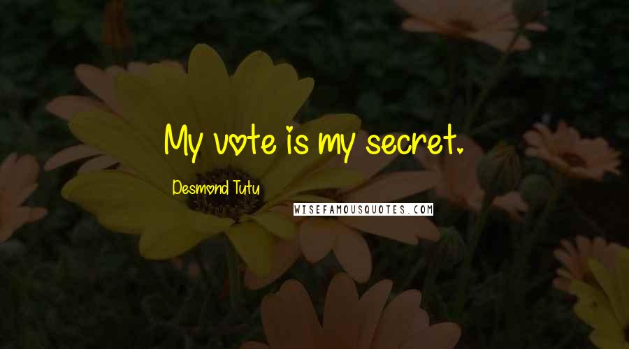 Desmond Tutu Quotes: My vote is my secret.