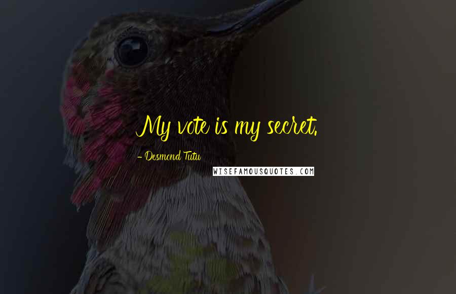 Desmond Tutu Quotes: My vote is my secret.